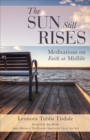 The Sun Still Rises : Meditations on Faith at Midlife - eBook