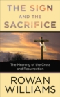 The Sign and the Sacrifice : The Meaning of the Cross and Resurrection - eBook