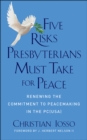 Five Risks Presbyterians Must Take for Peace : Renewing the Commitment to Peacemaking in the PC(USA) - eBook