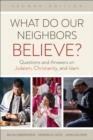 What Do Our Neighbors Believe? Second Edition : Questions and Answers on Judaism, Christianity, and Islam - eBook