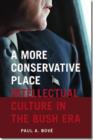 A More Conservative Place - Intellectual Culture in the Bush Era - Book