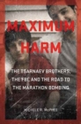 Maximum Harm : The Tsarnaev Brothers, the FBI, and the Road to the Marathon Bombing - Book