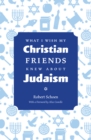 What I Wish My Christian Friends Knew about Judaism - eBook