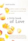 A Little Book of Love : Buddhist Wisdom on Bringing Happiness to Ourselves and Our World - Book