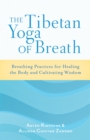 The Tibetan Yoga of Breath : Breathing Practices for Healing the Body and Cultivating Wisdom - Book