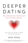 Deeper Dating : How to Drop the Games of Seduction and Discover the Power of Intimacy - Book