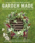 Garden Made : A Year of Seasonal Projects to Beautify Your Garden and Your Life - Book