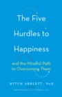 The Five Hurdles to Happiness : And the Mindful Path to Overcoming Them - Book