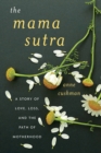The Mama Sutra : A Story of Love, Loss, and the Path of Motherhood - Book