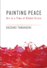 Painting Peace : Art in a Time of Global Crisis - Book
