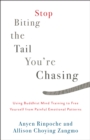 Stop Biting the Tail You're Chasing : Using Buddhist Mind Training to Free Yourself from Painful Emotional Patterns - Book