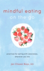 Mindful Eating on the Go : Practices for Eating with Awareness, Wherever You Are - Book