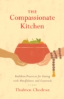 The Compassionate Kitchen : Practices for Eating with Mindfulness and Gratitude - Book