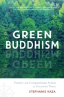 Green Buddhism : Practice and Compassionate Action in Uncertain Times - Book