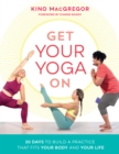 Get Your Yoga On : 30 Days to Build a Practice That Fits Your Body and Your Life - Book