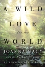 A Wild Love for the World : Joanna Macy and the Work of Our Time - Book