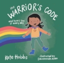 The Warrior's Code : And How I Live It Every Day (A Kids Guide to Love, Respect, Care, Responsibility , Honor, and Peace) - Book