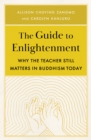 The Guide to Enlightenment : Why the Teacher Still Matters in Buddhism Today - Book