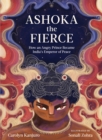 Ashoka the Fierce : How an Angry Prince Became India's Emperor of Peace - Book