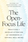 The Open-Focus Life : Practices to Develop Attention and Awareness for Optimal Well-Being - Book