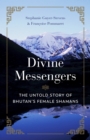 Divine Messengers : The Untold Story of Bhutan's Female Shamans - Book