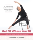 Get Fit Where You Sit : A Guide to the Lakshmi Voelker Chair Yoga Method - Book