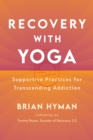 Recovery with Yoga : Supportive Practices for Transcending Addiction - Book