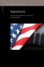 Superchurch : The Rhetoric and Politics of American Fundamentalism - Book