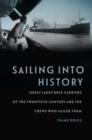 Sailing into History : Great Lakes Bulk Carriers of the Twentieth Century and the Crews Who Sailed Them - Book