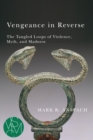 Vengeance in Reverse : The Tangled Loops of Violence, Myth, and Madness - Book