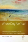 Whose Dog Are You? : The Technology of Dog Breeds and The Aesthetics of Modern Human-Canine Relations - Book