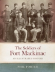 The Soldiers of Fort Mackinac : An Illustrated History - Book