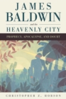 James Baldwin and the Heavenly City : Prophecy, Apocalypse, and Doubt - Book