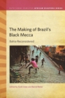 The Making of Brazil's Black Mecca : Bahia Reconsidered - Book