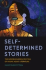Self-Determined Stories : The Indigenous Reinvention of Young Adult Literature - Book