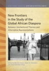 New Frontiers in the Study of the Global African Diaspora : Between Uncharted Themes and Alternative Representations - Book