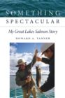 Something Spectacular : My Great Lakes Salmon Story - Book