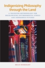 Indigenizing Philosophy through the Land : A Trickster Methodology for Decolonizing Environmental Ethics and Indigenous Futures - Book