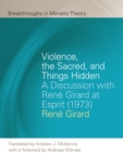 Violence, the Sacred, and Things Hidden : A Discussion with Rene Girard at Esprit (1973) - Book