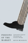 Persons of the Market : Conservatism, Corporate Personhood, and Economic Theology - Book