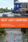 Great Lakes Champions : Grassroots Efforts to Clean Up Polluted Watersheds - Book
