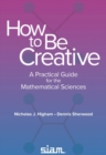 How to Be Creative : A Practical Guide for the Mathematical Sciences - Book