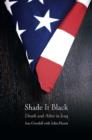 Shade it Black : Death and After in Iraq - Book