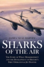 Sharks of the Air : Willy Messerschmitt and How He Built the World's First Operational Jet Fighter - eBook