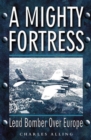 A Mighty Fortress : Lead Bomber Over Europe - eBook