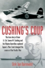 Cushing'S Coup : The True Story of How Lt. Col. James Cushing and His Filipino Guerrillas Captured a Japanese Admiral and Changed the Course of the Pacific War - Book