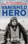 Vanished Hero : The Life, War and Mysterious Disappearance of America's WWII Strafing King - eBook