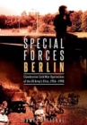 Special Forces Berlin : Clandestine Cold War Operations of the Us Army's Elite, 1956–1990 - Book