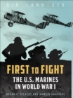 First to Fight : The U.S. Marines in World War I - eBook