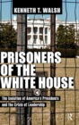 Prisoners of the White House : The Isolation of America's Presidents and the Crisis of Leadership - Book